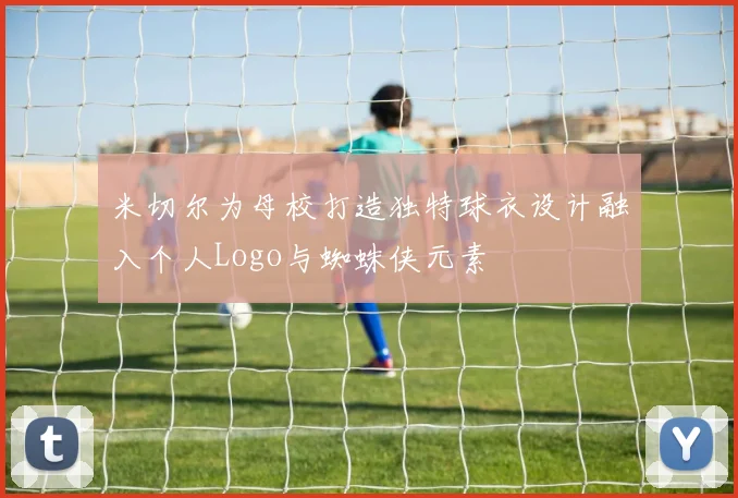 米切尔为母校打造独特球衣设计融入个人Logo与蜘蛛侠元素