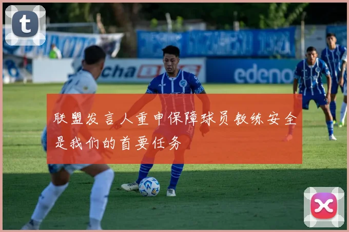 联盟发言人重申保障球员教练安全是我们的首要任务