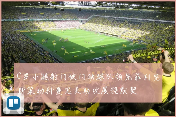 C罗小腿射门破门助球队领先菲利克斯策动科曼完美助攻展现默契