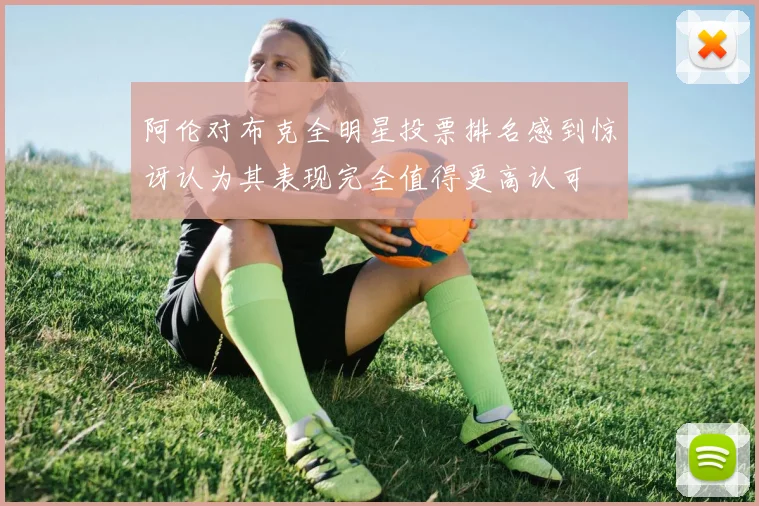 阿伦对布克全明星投票排名感到惊讶认为其表现完全值得更高认可